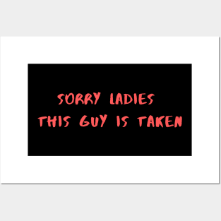 SORRY LADIES THIS GUY IS TAKEN T SHIRT Posters and Art